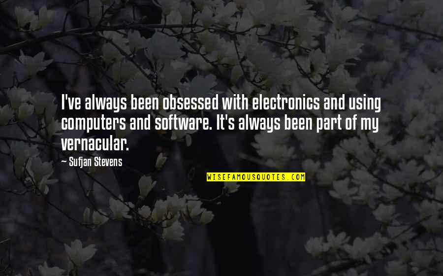 Mangold Property Quotes By Sufjan Stevens: I've always been obsessed with electronics and using Mangold Property Quotes By Sufjan Stevens: I've always been obsessed with electronics and using