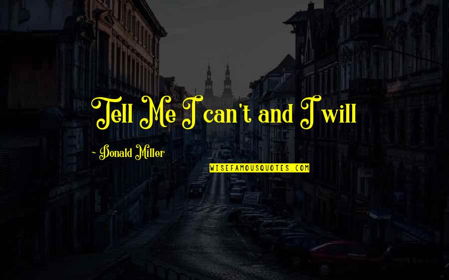 Mangonadas Quotes By Donald Miller: Tell Me I can't and I will Mangonadas Quotes By Donald Miller: Tell Me I can't and I will