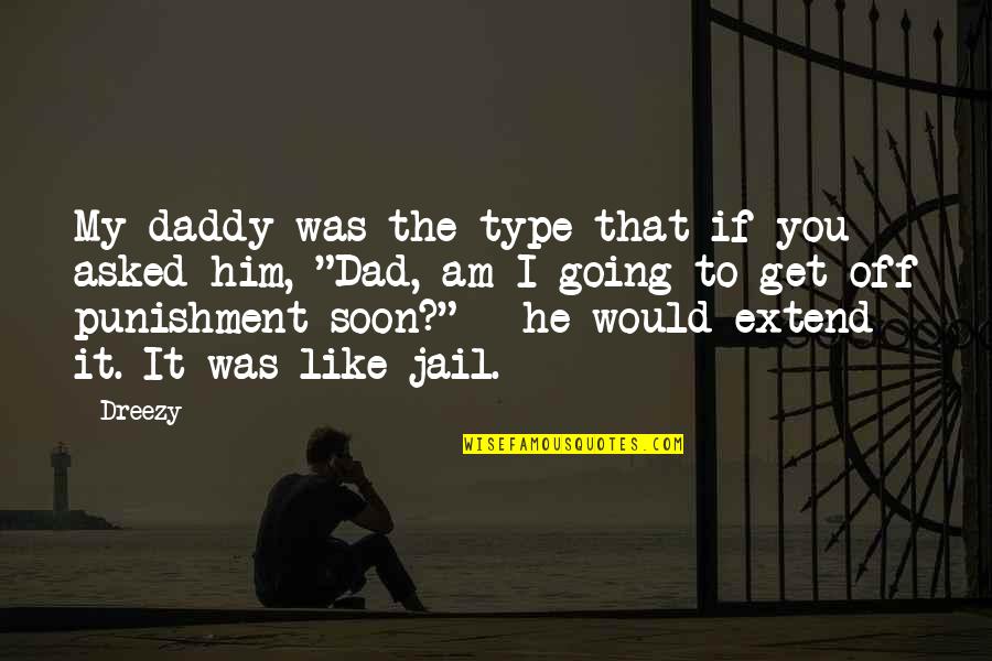 Mangonadas Quotes By Dreezy: My daddy was the type that if you Mangonadas Quotes By Dreezy: My daddy was the type that if you
