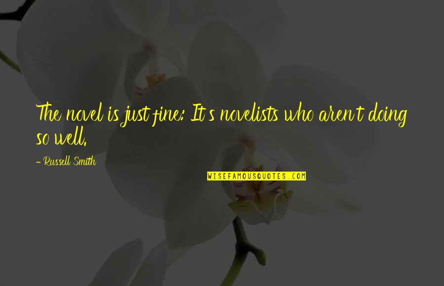Mangonadas Quotes By Russell Smith: The novel is just fine: It's novelists who Mangonadas Quotes By Russell Smith: The novel is just fine: It's novelists who