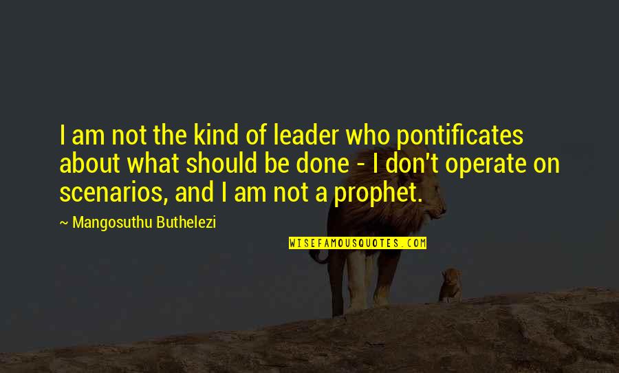 Mangosuthu Buthelezi Quotes By Mangosuthu Buthelezi: I am not the kind of leader who