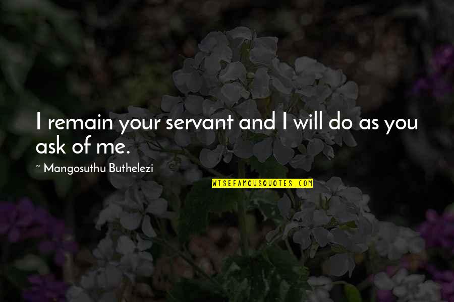 Mangosuthu Buthelezi Quotes By Mangosuthu Buthelezi: I remain your servant and I will do