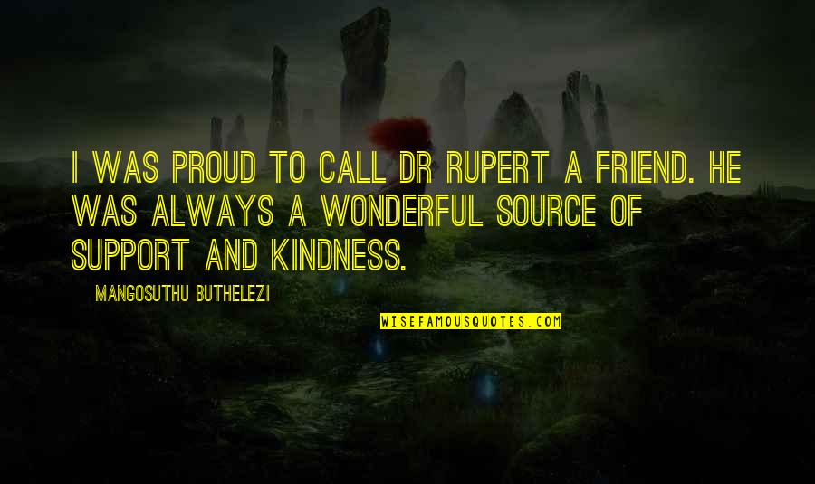 Mangosuthu Buthelezi Quotes By Mangosuthu Buthelezi: I was proud to call Dr Rupert a