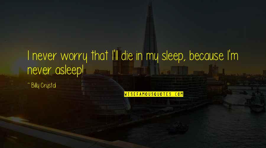 Mangotek Quotes By Billy Crystal: I never worry that I'll die in my