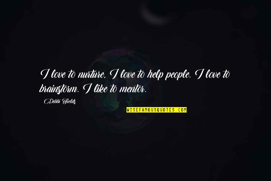 Mangotek Quotes By Debbi Fields: I love to nurture, I love to help