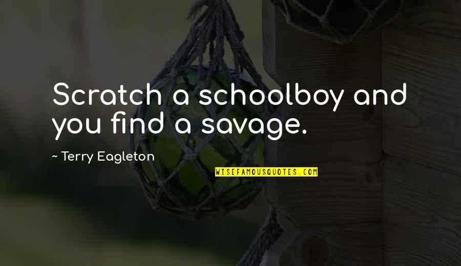 Mangotek Quotes By Terry Eagleton: Scratch a schoolboy and you find a savage. Mangotek Quotes By Terry Eagleton: Scratch a schoolboy and you find a savage.