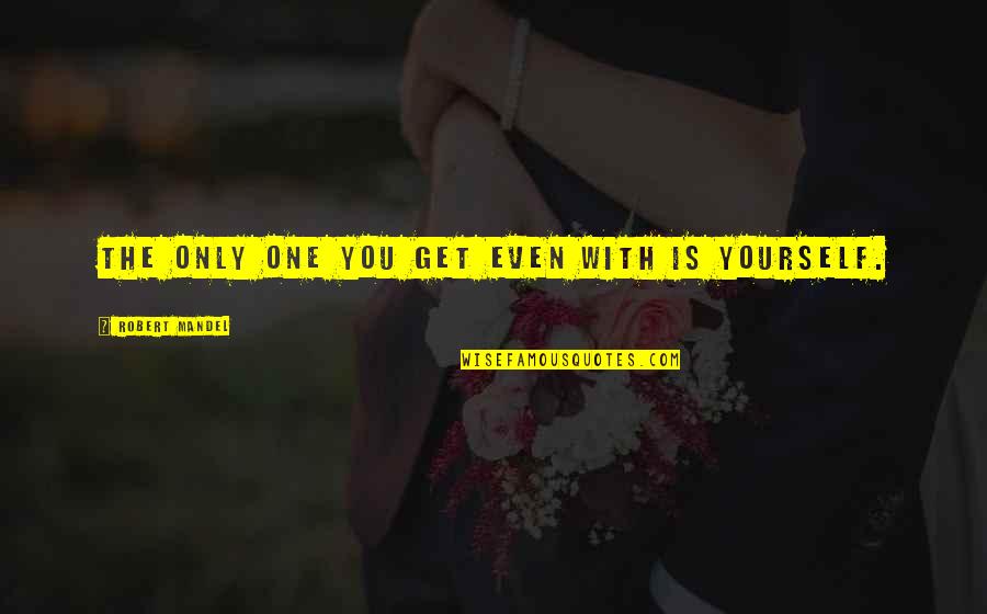 Mangrove Funny Quotes By Robert Mandel: The only one you get even with is Mangrove Funny Quotes By Robert Mandel: The only one you get even with is