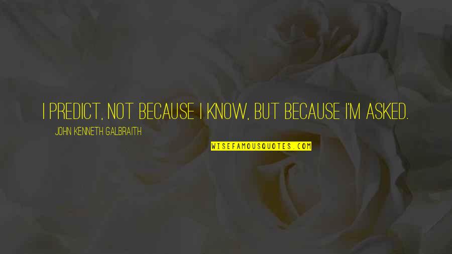 Mangu Recipe Quotes By John Kenneth Galbraith: I predict, not because I know, but because Mangu Recipe Quotes By John Kenneth Galbraith: I predict, not because I know, but because