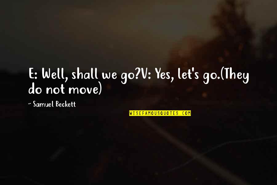 Mangudadatu Senator Quotes By Samuel Beckett: E: Well, shall we go?V: Yes, let's go.(They Mangudadatu Senator Quotes By Samuel Beckett: E: Well, shall we go?V: Yes, let's go.(They