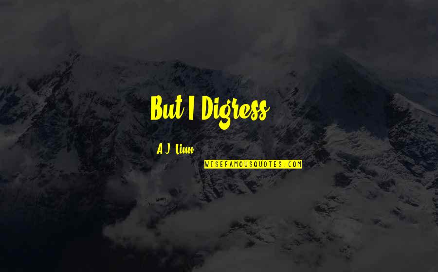 Mangueiras Quotes By A.J. Linn: But I Digress...