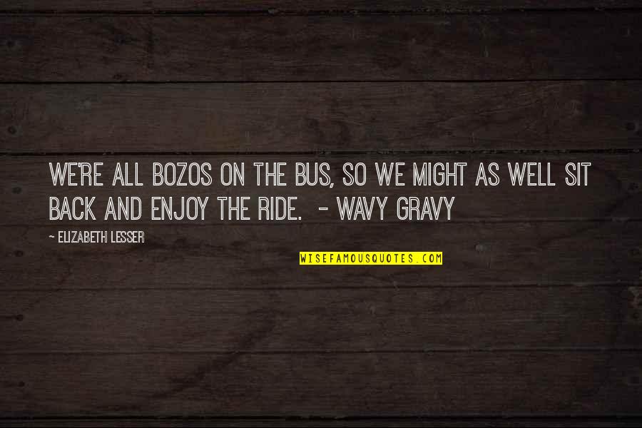 Mangulica Quotes By Elizabeth Lesser: We're all bozos on the bus, so we Mangulica Quotes By Elizabeth Lesser: We're all bozos on the bus, so we