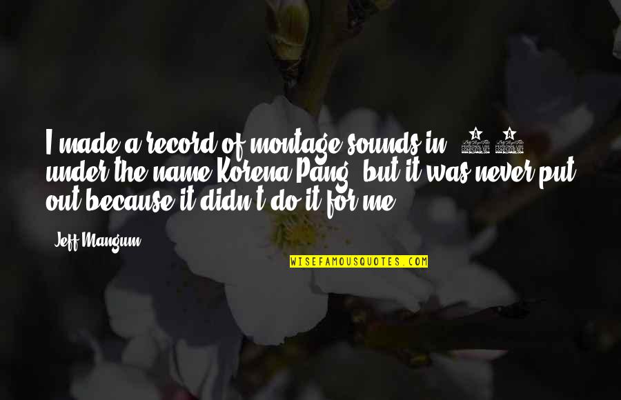 Mangum Quotes By Jeff Mangum: I made a record of montage sounds in