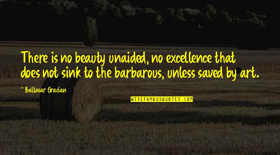 Manguson Quotes By Baltasar Gracian: There is no beauty unaided, no excellence that