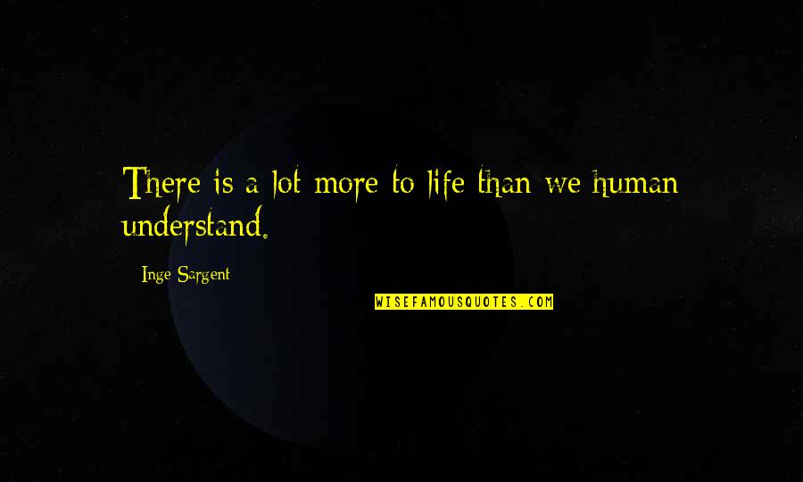 Manguson Quotes By Inge Sargent: There is a lot more to life than