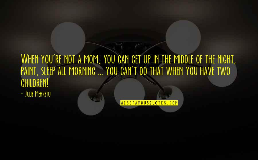 Mangwende Chieftainship Quotes By Julie Mehretu: When you're not a mom, you can get Mangwende Chieftainship Quotes By Julie Mehretu: When you're not a mom, you can get