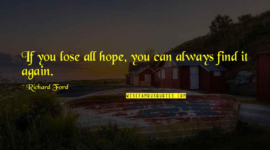 Manhandeling Quotes By Richard Ford: If you lose all hope, you can always