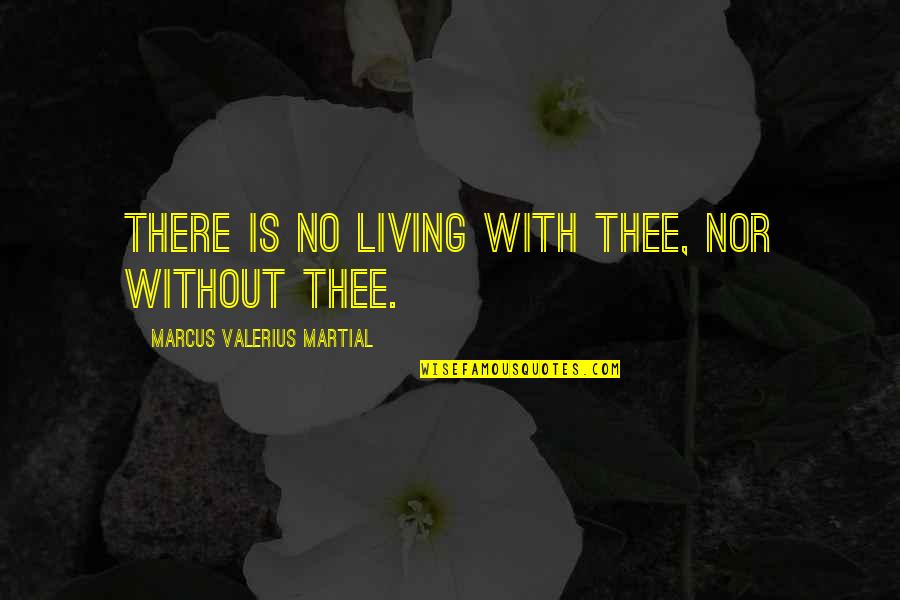 Manhandles Quotes By Marcus Valerius Martial: There is no living with thee, nor without