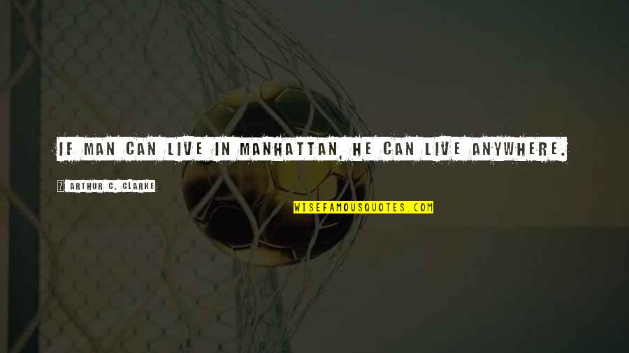 Manhattan New York Quotes By Arthur C. Clarke: If man can live in Manhattan, he can