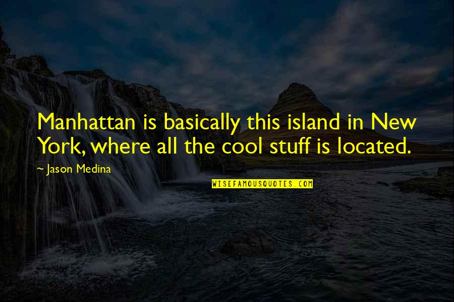 Manhattan New York Quotes By Jason Medina: Manhattan is basically this island in New York,