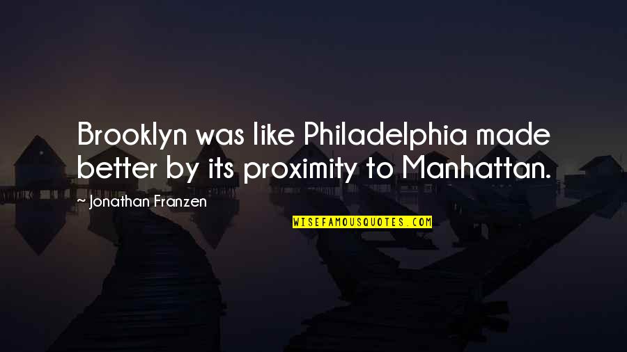 Manhattan New York Quotes By Jonathan Franzen: Brooklyn was like Philadelphia made better by its