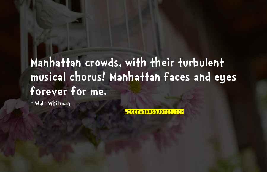 Manhattan New York Quotes By Walt Whitman: Manhattan crowds, with their turbulent musical chorus! Manhattan