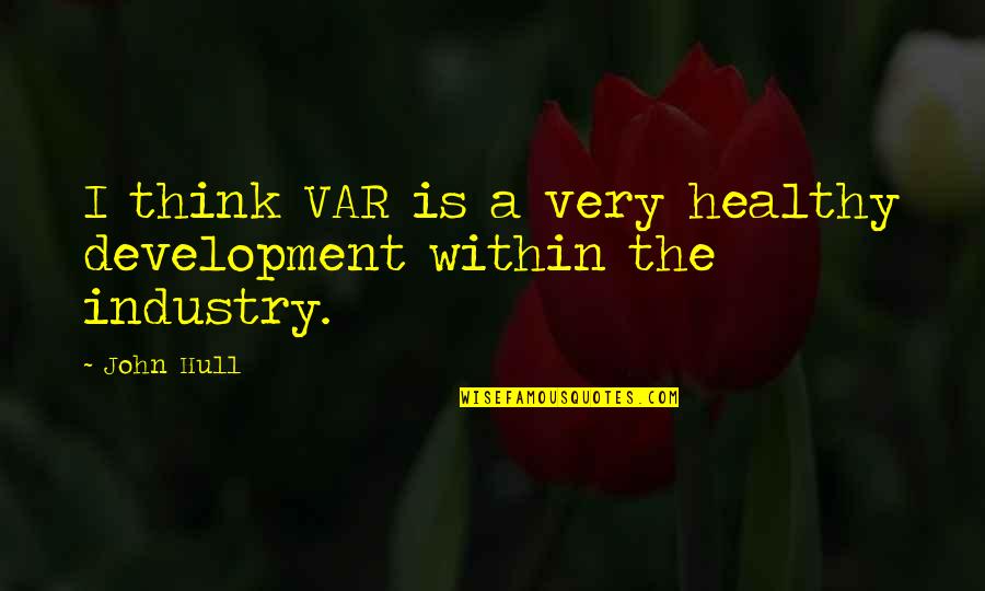 Manhattan Project Quotes By John Hull: I think VAR is a very healthy development