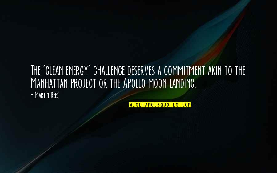 Manhattan Project Quotes By Martin Rees: The 'clean energy' challenge deserves a commitment akin