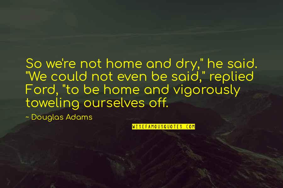Manhattan Skyline Quotes By Douglas Adams: So we're not home and dry," he said.