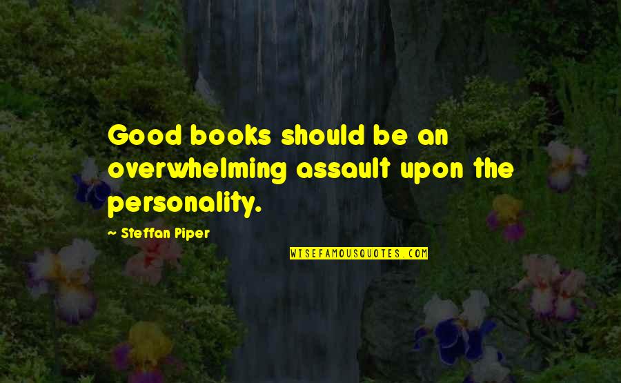 Manhattan Transfer Quotes By Steffan Piper: Good books should be an overwhelming assault upon