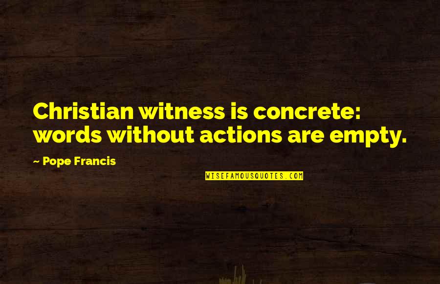 Manhattanites For Example Quotes By Pope Francis: Christian witness is concrete: words without actions are