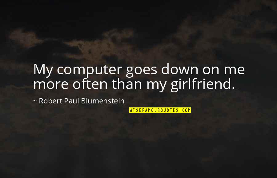Manhattans Newport Quotes By Robert Paul Blumenstein: My computer goes down on me more often Manhattans Newport Quotes By Robert Paul Blumenstein: My computer goes down on me more often