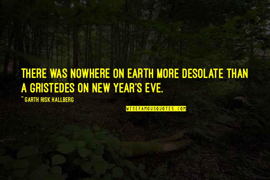 Manhattoes Wikipedia Quotes By Garth Risk Hallberg: THERE WAS NOWHERE ON EARTH more desolate than