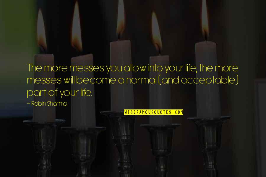 Manhattoes Wikipedia Quotes By Robin Sharma: The more messes you allow into your life,