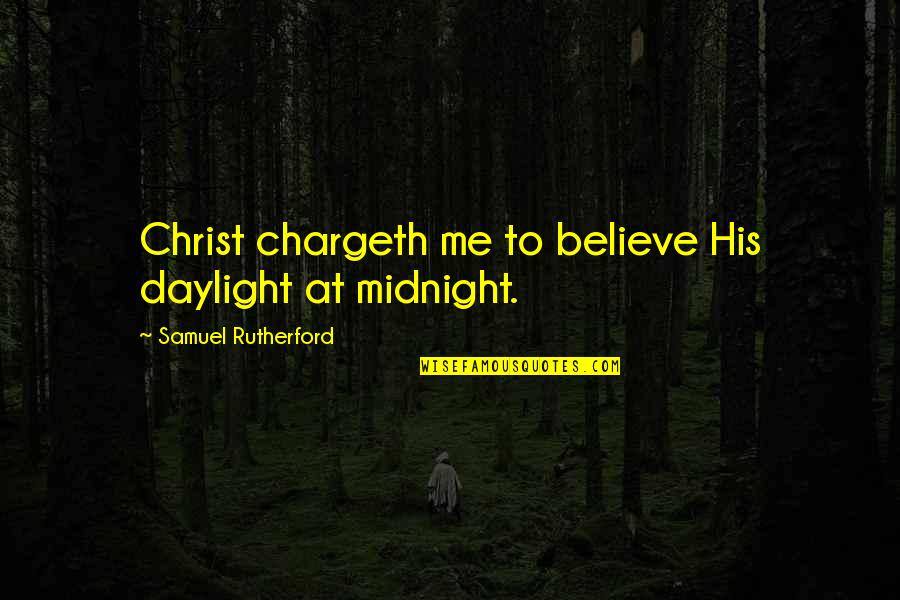 Manhattoes Wikipedia Quotes By Samuel Rutherford: Christ chargeth me to believe His daylight at