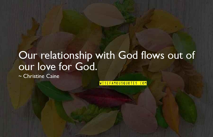Manhead Merchandise Quotes By Christine Caine: Our relationship with God flows out of our