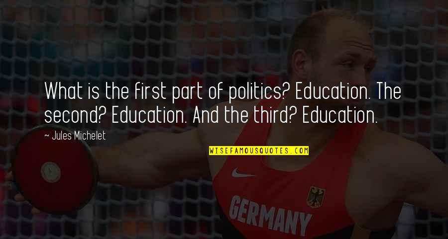 Manhead Merchandise Quotes By Jules Michelet: What is the first part of politics? Education.