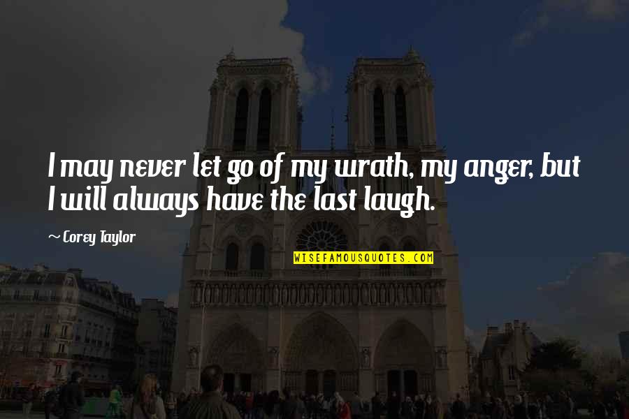 Manhead Merchandising Quotes By Corey Taylor: I may never let go of my wrath,