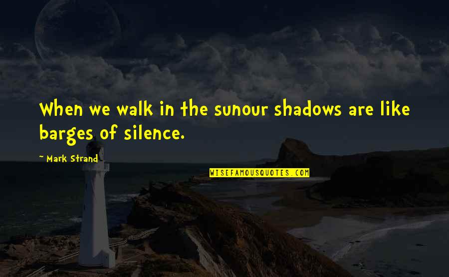 Manhead Merchandising Quotes By Mark Strand: When we walk in the sunour shadows are