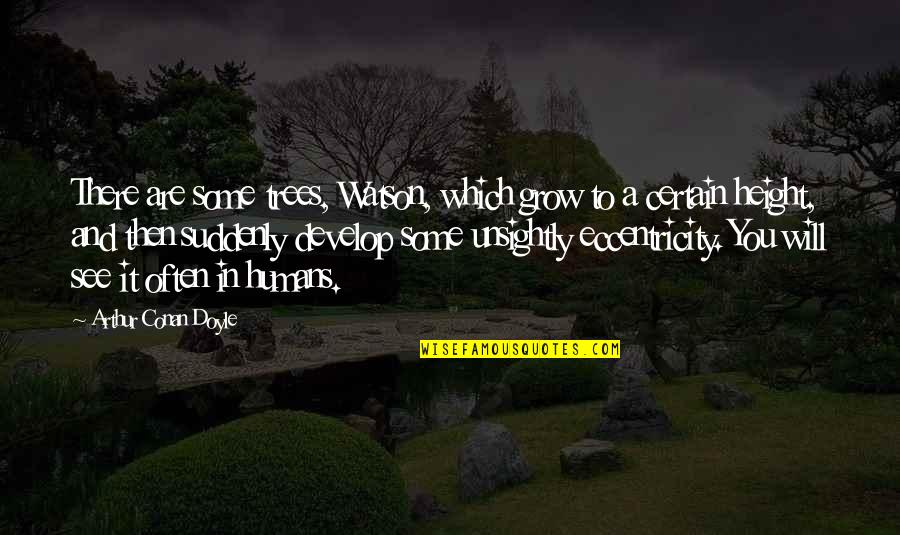 Manhid Bisaya Quotes By Arthur Conan Doyle: There are some trees, Watson, which grow to