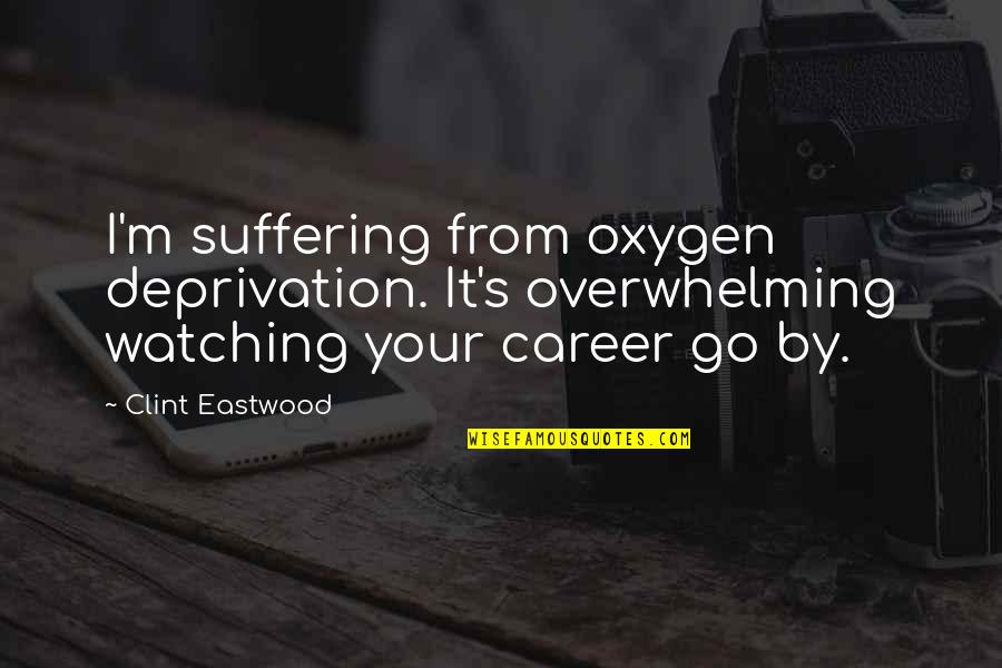 Manhid Bitter Quotes By Clint Eastwood: I'm suffering from oxygen deprivation. It's overwhelming watching