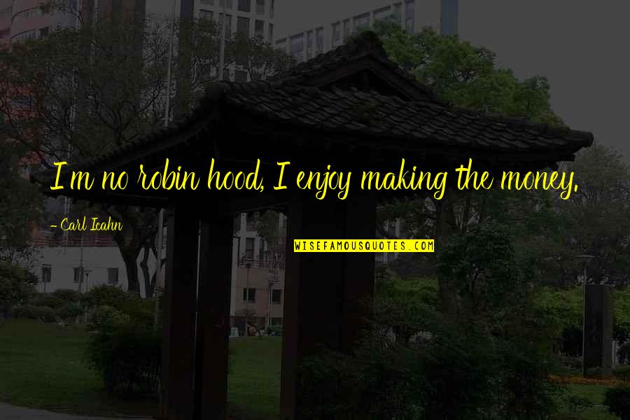 Manhid Ka Ba Talaga Quotes By Carl Icahn: I'm no robin hood, I enjoy making the Manhid Ka Ba Talaga Quotes By Carl Icahn: I'm no robin hood, I enjoy making the