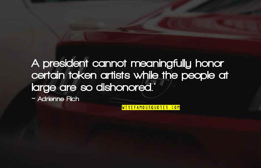 Manhid Na Ako Tagalog Quotes By Adrienne Rich: A president cannot meaningfully honor certain token artists