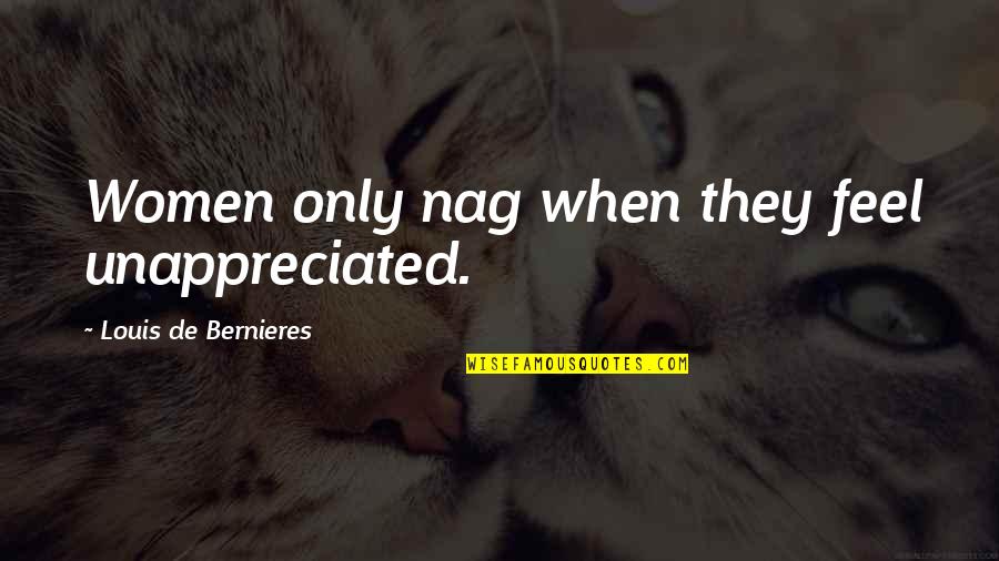 Manhid Na Ako Tagalog Quotes By Louis De Bernieres: Women only nag when they feel unappreciated.