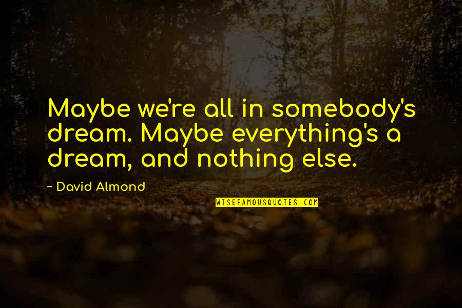 Manhid Na Babae Quotes By David Almond: Maybe we're all in somebody's dream. Maybe everything's