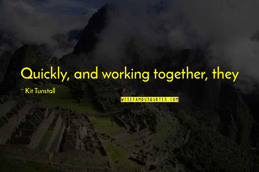 Manhid Na Puso Quotes By Kit Tunstall: Quickly, and working together, they