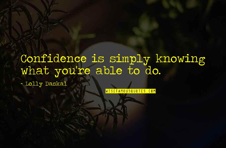 Manhid Na Tao Tagalog Quotes By Lolly Daskal: Confidence is simply knowing what you're able to Manhid Na Tao Tagalog Quotes By Lolly Daskal: Confidence is simply knowing what you're able to