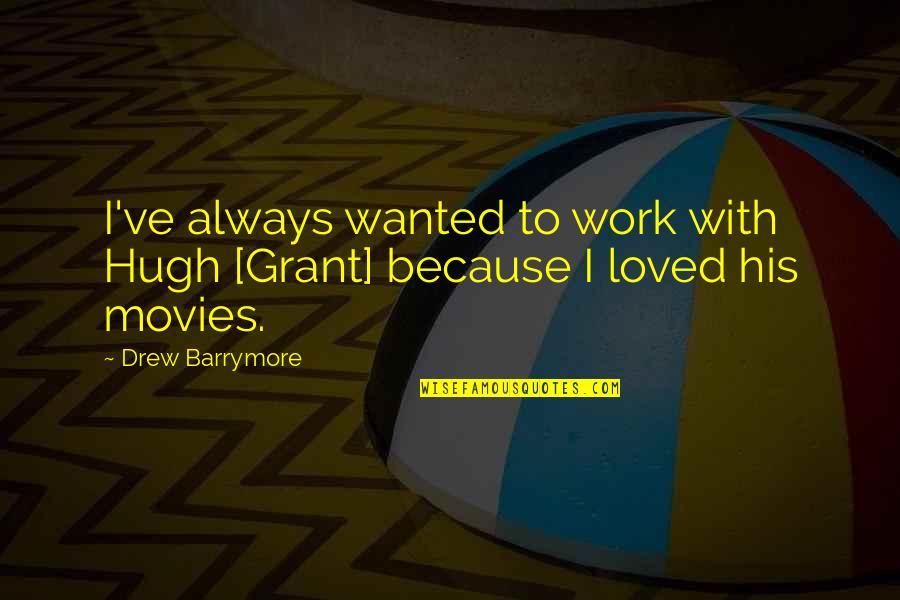 Manhire Optical Quotes By Drew Barrymore: I've always wanted to work with Hugh [Grant]