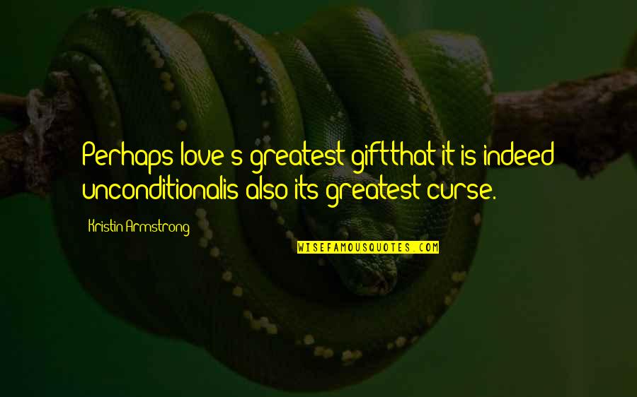 Manhire Optical Quotes By Kristin Armstrong: Perhaps love's greatest giftthat it is indeed unconditionalis