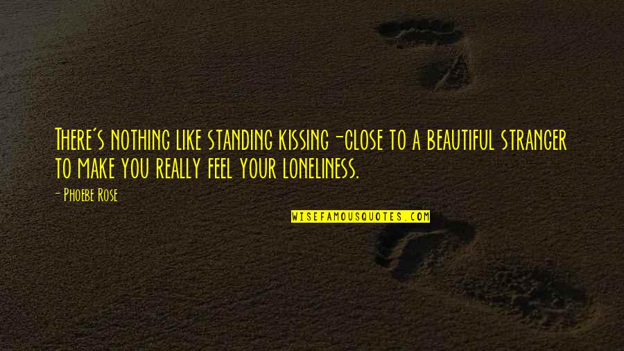 Manhire Optical Quotes By Phoebe Rose: There's nothing like standing kissing-close to a beautiful