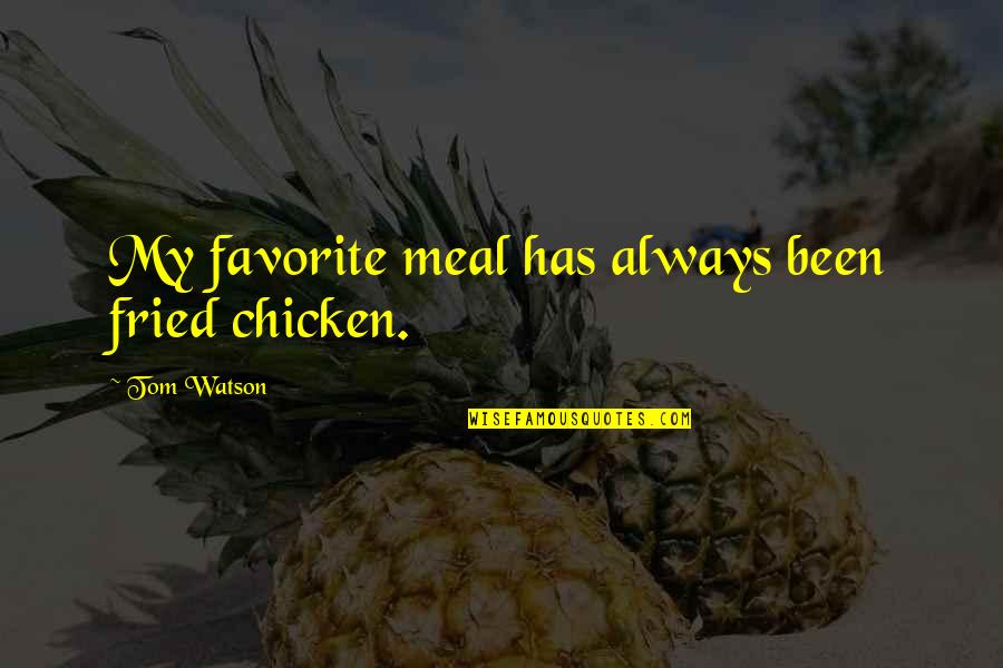 Manhood Childhood Raising Family Quotes By Tom Watson: My favorite meal has always been fried chicken.